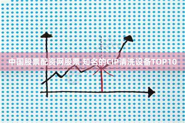 中国股票配资网股票 知名的CIP清洗设备TOP10