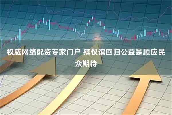 权威网络配资专家门户 殡仪馆回归公益是顺应民众期待